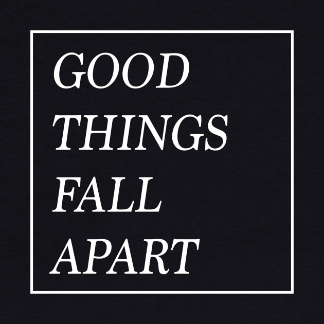 Good Things Fall Apart by usernate